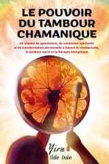 LE POUVOIR DU TAMBOUR CHAMANIQUE: Un chemin d’apaisement, de connexion spirituelle et de transformation personnelle à travers le chamanisme, le ... (Voie Chamanique) (French Edition) cover image