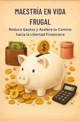 Maestría en Vida Frugal - Reduce Gastos y Acelera tu Camino hacia la Libertad Financiera cover image