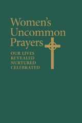 Women's Uncommon Prayers Our Lives Revealed, Nurtured, Celebrated cover image