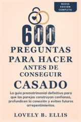 600 Preguntas Para Hacer Antes de Conseguir Casado - La guía prematrimonial definitiva para que las parejas creen confianza, profundicen su conexión y eviten futuros arrepentimientos cover image