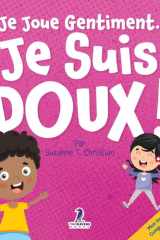 Je Joue Gentiment. Je Suis Doux ! - Un Livre D'Affirmations Positives Pour Les Tout-Petits Apprendre La Douceur (2-4 Ans) cover image