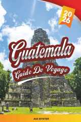GUIDE DE VOYAGE GUATEMALA 2026: Ruines mayas, lac Atitlán, Antigua, randonnées sur le volcan et culture colorée (French Edition) cover image