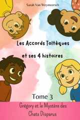Les Accords Toltèques et ses 4 Histoires: Tome 3 : Grégory et le mystère des chats disparus (French Edition) cover image