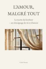 L'amour, malgré tout: La recette du bonheur - témoignage de vie et d'amour (French Edition) cover image