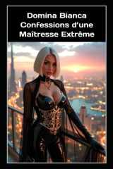 Domina Bianca - Confessions d’une Maîtresse Extrême: Récit véridique d’une Dominatrice Lifestyle sur le pouvoir, la douleur et le plaisir sans tabous (French Edition) cover image