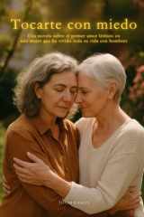 Tocarte con miedo - Una novela sobre el primer amor lésbico en una mujer que ha vivido toda su vida con hombres cover image
