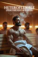 Heteroflexible (pero rígido a ratos) - Guía práctica para hombres que no son gays... pero sí. cover image