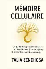 Mémoire Cellulaire: Un guide thérapeutique doux et accessible pour écouter son corps, se libérer du passé et retrouver une paix intérieure durable (French Edition) cover image