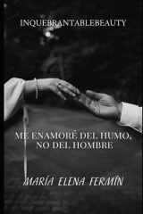 Me Enamoré del Humo, No del Hombre - Cómo dejar de traicionar tu alma por migajas emocionales y aprender a elegirte sin miedo cover image