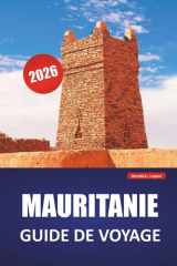 MAURITANIE GUIDE DE VOYAGE 2026: Explorez les paysages désertiques, les anciennes villes commerçantes, la cuisine locale et les expériences culturelles du nord-ouest de l'Afrique (French Edition) cover image