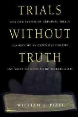 Trials Without Truth: Why Our System of Criminal Trials Has Become an Expensive Failure and What We Need to Do to Rebuild It cover image