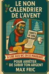 LE NON CALENDRIER DE L'AVENT À LIRE AUX WC EN SE MARRANT POUR ARRÊTEZ DE SUBIR SON ARGENT (French Edition) cover image