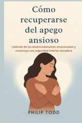 Cómo recuperarse del apego ansioso - Libérate de los desencadenantes emocionales y construye una seguridad interior duradera cover image