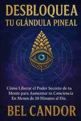 Desbloquea Tu Glándula Pineal - Cómo Liberar el Poder Secreto de tu Mente para Aumentar tu Conciencia ¡En Menos de 10 Minutos al Día! cover image