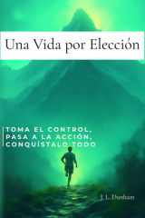 Una Vida por Elección - Toma el Control, Pasa a la Acción, Conquístalo Todo. Un manual de demolición y reconstrucción para tu mente cover image