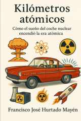 Kilómetros atómicos: Cómo el sueño del coche nuclear encendió la era atómica (Spanish Edition) cover image