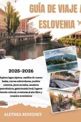 GUÍA DE VIAJE A ESLOVENIA 2025-2026: Explora lagos alpinos, castillos de cuento hadas, cuevas subterráneas, pueblos costeros, picos nevados, senderos ... libre y consejos económicos (Spanish Edition) cover image