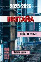 Bretaña GUÍA DE VIAJE 2025-2026: Viajes por la costa salvaje de Francia, pueblos escondidos y el alma celta (Spanish Edition) cover image