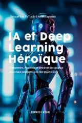 IA et Deep Learning Héroïque: TensorFlow, PyTorch & Keras Explosés | Comprendre, concevoir et entraîner des réseaux neuronaux puissants avec des projets réels. (French Edition) cover image