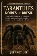 Tarantules Noires Du Brésil - Un géant calme parmi les araignées: habitat, manipulation, alimentation et reproduction de cette beauté veloutée cover image