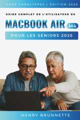 Guide Complet De L'utilisateur Du Macbook Air (M4) Pour Les Seniors 2025: Un manuel pratique étape par étape pour les débutants sans technologie sans expérience requise (French Edition) cover image