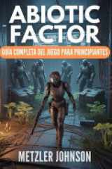 Abiotic Factor - Guía Completa del Juego para Principiantes - Tutorial con Consejos y Trucos para Dominar el Oficio, Sobrevivir a la Brecha, Conquistar el Caos y Desbloquear Estrategias de Combate Secretas para Dominar las Instalaciones cover image