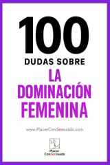 100 dudas sobre... LA DOMINACIÓN FEMENINA - Respuestas a las dudas, los miedos y las verdades que rodean a la dominación femenina (FemDom) cover image