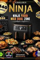 LE GRAND LIVRE DE NINJA FOODI MAX DUAL ZONE: Plus de 340 Recettes Simples et Faciles | Frites Croustillantes, Poulet Rôti, Desserts Gourmands, Légumes ... à Réaliser Chez Vous (French Edition) cover image