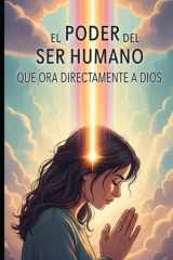 El PODER DEL SER HUMANO QUE ORA DIRECTAMENTE A DIOS - El Poder Transformador de la Oracion Directa Conectando Tu Espiritu Con La Fuente Divina cover image