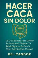 Hacer Caca Sin Dolor - La Guía Secreta para Liberar Tu Intestino y Mejorar Tu Salud Digestiva ¡Incluso Si Tienes Estreñimiento Crónico! cover image