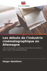 Les débuts de l'industrie cinématographique en Allemagne: Une comparaison analytique entre Munich et Berlin, deux villes cinématographiques (French Edition) cover image