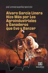 Alvaro García Linera Hizo Más por Los Agroindustriales y Ganaderos que Evo y Banzer (Spanish Edition) cover image