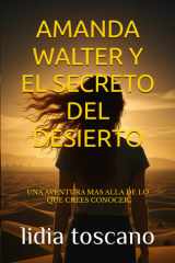 AMANDA WALTER Y EL SECRETO DEL DESIERTO: UNA AVENTURA MAS ALLA DE LO QUE CREES CONOCER (Spanish Edition) cover image