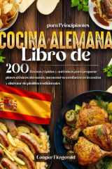 Libro de COCINA ALEMANA para Principiantes: 200 Recetas rápidas y autenticas para preparar platos clásicos alemanes. aumentar tu confianza en la ... de platillos tradicionales (Spanish Edition) cover image