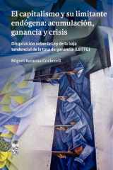 El capitalismo y su limitante endógena: acumulación, ganancia y crisis. Disquisición sobre la Ley de la baja tendencial de la tasa de ganancia (LBTTG) cover image