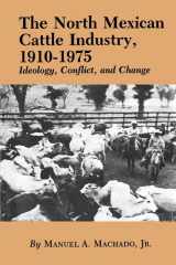 The North Mexican Cattle Industry, 1910-1975 Ideology, Conflict, and Change cover image