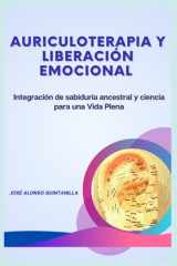 AURICULOTERAPIA Y LIBERACIÓN EMOCIONAL: Integración de sabiduría ancestral y ciencia para una Vida Plena (Spanish Edition) cover image