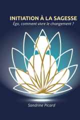 INITIATION À LA SAGESSE: Égo, comment vivre le changement ? (French Edition) cover image