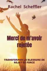 Merci de m'avoir rejetée: Transformer la blessure de rejet en force cover image