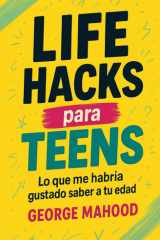 Life Hacks para Teens: Lo que me habría gustado saber a tu edad — Guía para jóvenes sobre hábitos, sueño, alimentación, mentalidad, móviles, salud ... relaciones y planeta (Spanish Edition) cover image
