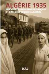 ALGÉRIE 1935: Histoire vraie : RENCONTRE D’UNE INFIRMIÈRE FRANÇAISE ET D’UN CHEF REBELLE ALGÉRIEN (French Edition) cover image