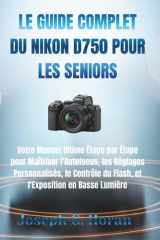 LE GUIDE COMPLET DU NIKON D750 POUR LES SENIORS: Votre Manuel Ultime Étape par Étape pour Maîtriser l'Autofocus, les Réglages Personnalisés, le ... en Basse Lumière (French Edition) cover image