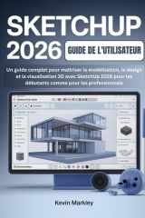 SKETCHUP 2026 GUIDE DE L'UTILISATEUR: Un guide complet pour maîtriser la modélisation, le design et la visualisation 3D avec SketchUp 2026 pour les ... pour les professionnels (French Edition) cover image