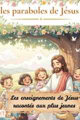 les paraboles de Jésus: Les enseignements de Jésus racontés aux plus jeunes (French Edition) cover image