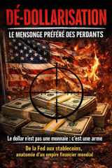 Dé-Dollarisation - le Mensonge Préféré des Perdants: Le dollar n'est pas une monnaie: c'est une arme cover image