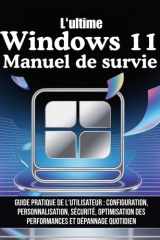 L'ultime Windows 11 Manuel de survie - Guide pratique de l'utilisateur: configuration, personnalisation, sécurité, optimisation des performances et dépannage quotidien cover image