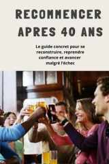 Recommencer Apres 40 ANS - Le guide complet pour se reconstruire, reprendre confiance et avancer malgré l'échec cover image