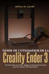 Guide de l'utilisateur de la Creality Ender 3 - Conseils étape par étape, réglages professionnels et secrets pour des créations 3D impeccables cover image