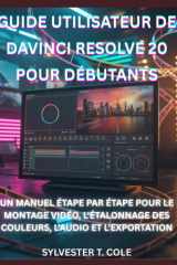 Guide Utilisateur de DaVinci Resolve 20 Pour Débutants - Un Manuel Étape Par Étape Pour Le Montage Vidéo, l'Étalonnage Des Couleurs, l'Audio Et l'Exportation cover image