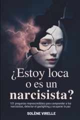 ¿Estoy loca o es un narcisista? - 101 preguntas imprescindibles para comprender a los narcisistas, detectar el gaslighting y recuperar la paz cover image